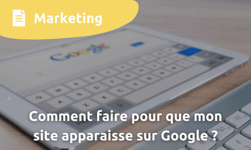 comment faire pour que mon site apparaisse sur google